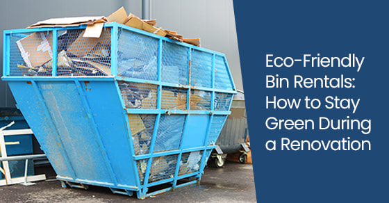 Eco-Friendly Bin Rentals: How to Stay Green During a Renovation