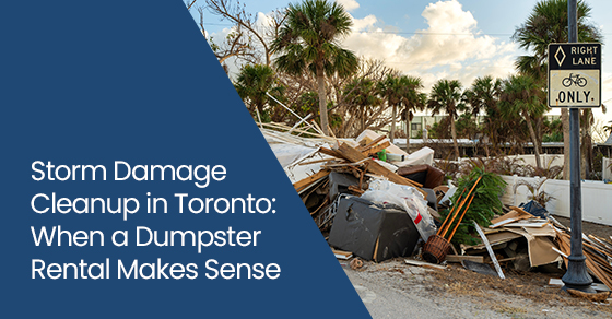 Storm Damage Cleanup in Toronto: When a Dumpster Rental Makes Sense